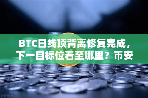 BTC日线顶背离修复完成，下一目标位看至哪里？币安技术分析深度解读
