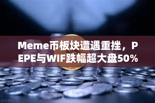 Meme币板块遭遇重挫，PEPE与WIF跌幅超大盘50%币安生态何去何从？