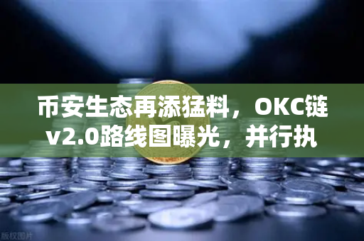 币安生态再添猛料，OKC链v2.0路线图曝光，并行执行如何破解吞吐量瓶颈？