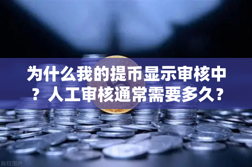 为什么我的提币显示审核中?人工审核通常需要多久?来自一个踩过坑的币圈老玩家-第1张图片-币安Binance 为什么我的提币显示审核中?人工审核通常需要多久?来自一个踩过坑的币圈老玩家-第1张图片-币安Binance
