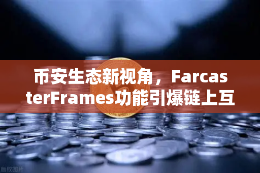 币安生态新视角，FarcasterFrames功能引爆链上互动，去中心化社交再进化