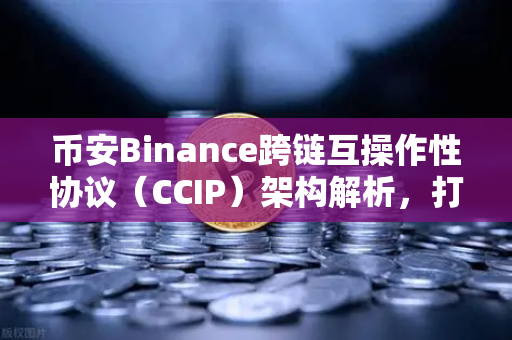 币安Binance跨链互操作性协议（CCIP）架构解析，打破孤岛，连接未来