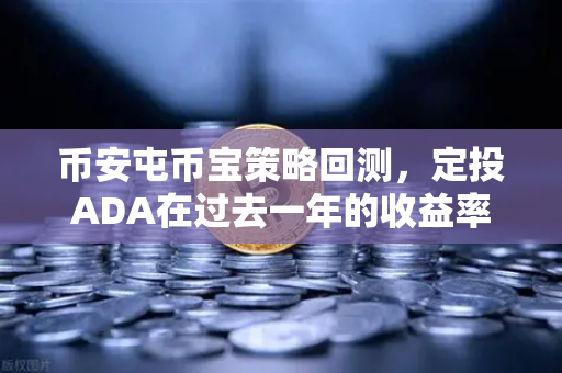 币安屯币宝策略回测,定投ADA在过去一年的收益率分析-第1张图片-币安Binance 币安屯币宝策略回测,定投ADA在过去一年的收益率分析-第1张图片-币安Binance