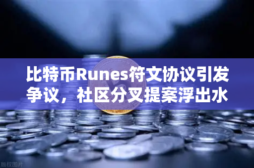 比特币Runes符文协议引发争议，社区分叉提案浮出水面，交易员该如何应对？