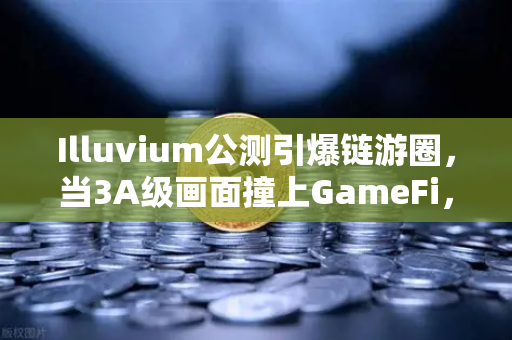 Illuvium公测引爆链游圈，当3A级画面撞上GameFi，玩家终于不再为爱发电-第1张图片-币安Binance