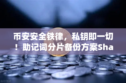 币安安全铁律，私钥即一切！助记词分片备份方案Shamirs Secret Sharing深度解析-第1张图片-币安Binance