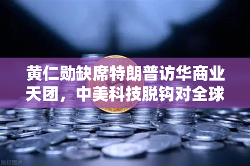 黄仁勋缺席特朗普访华商业天团，中美科技脱钩对全球算力网络的影响