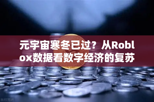 元宇宙寒冬已过？从Roblox数据看数字经济的复苏信号与币安布局