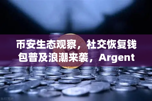币安生态观察，社交恢复钱包普及浪潮来袭，Argent Wallet用户数突破百万大关