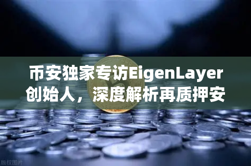 币安独家专访EigenLayer创始人,深度解析再质押安全模型与未来愿景-第1张图片-币安Binance 币安独家专访EigenLayer创始人,深度解析再质押安全模型与未来愿景-第1张图片-币安Binance