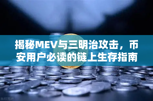 揭秘MEV与三明治攻击，币安用户必读的链上生存指南