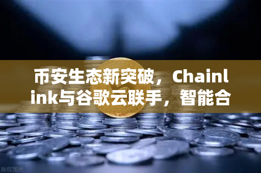 币安生态新突破,Chainlink与谷歌云联手,智能合约迎来天气数据时代-第1张图片-币安Binance 币安生态新突破,Chainlink与谷歌云联手,智能合约迎来天气数据时代-第1张图片-币安Binance