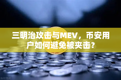 三明治攻击与MEV，币安用户如何避免被夹击？