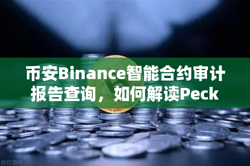 币安Binance智能合约审计报告查询，如何解读PeckShield审计报告中的风险等级？