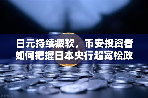 日元持续疲软，币安投资者如何把握日本央行超宽松政策下的套利机会？