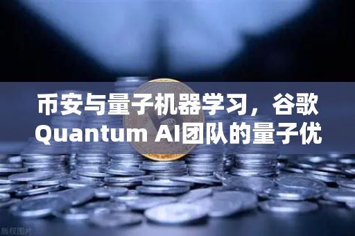 币安与量子机器学习，谷歌Quantum AI团队的量子优势如何重塑数字资产未来