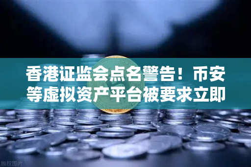香港证监会点名警告！币安等虚拟资产平台被要求立即整改，投资者如何避险？