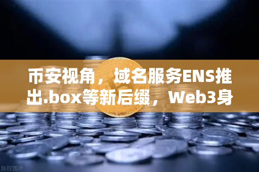 币安视角,域名服务ENS推出.box等新后缀,Web3身份体系迎来革新-第1张图片-币安Binance 币安视角,域名服务ENS推出.box等新后缀,Web3身份体系迎来革新-第1张图片-币安Binance