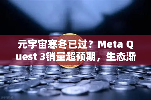 元宇宙寒冬已过？Meta Quest 3销量超预期，生态渐丰，币安能否借势突围？