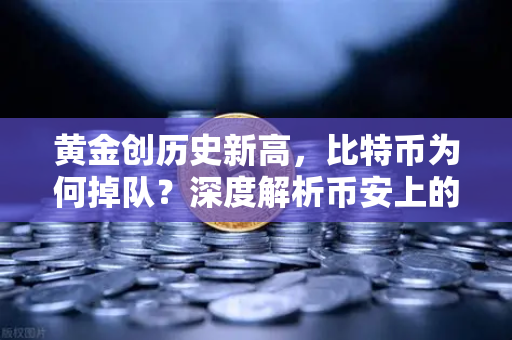 黄金创历史新高，比特币为何掉队？深度解析币安上的资产分化逻辑
