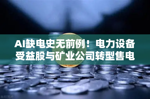 AI缺电史无前例！电力设备受益股与矿业公司转型售电，币安生态的意外新风口？-第1张图片-币安Binance