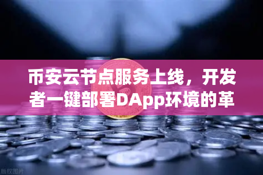 币安云节点服务上线，开发者一键部署DApp环境的革命性突破-第1张图片-币安Binance