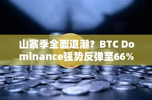 山寨季全面退潮？BTC Dominance强势反弹至66%心理关口，币安用户该如何应对？