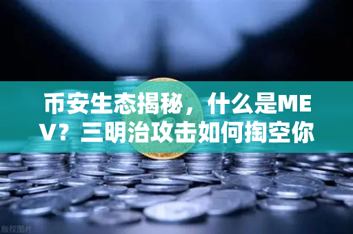 币安生态揭秘，什么是MEV？三明治攻击如何掏空你的钱包？
