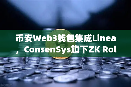 币安Web3钱包集成Linea，ConsenSys旗下ZK Rollup生态扩张，开启去中心化新篇章