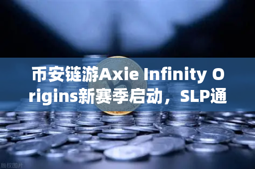币安链游Axie Infinity Origins新赛季启动，SLP通缩机制如何重塑游戏经济？