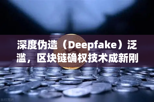 深度伪造（Deepfake）泛滥，区块链确权技术成新刚需，币安如何守护数字时代信任？